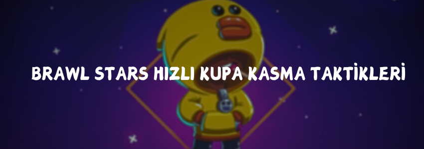 Brawl Stars Hızlı Kupa Kasma Taktikleri