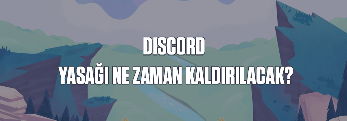 Discord Yasağı Ne Zaman Kaldırılacak?