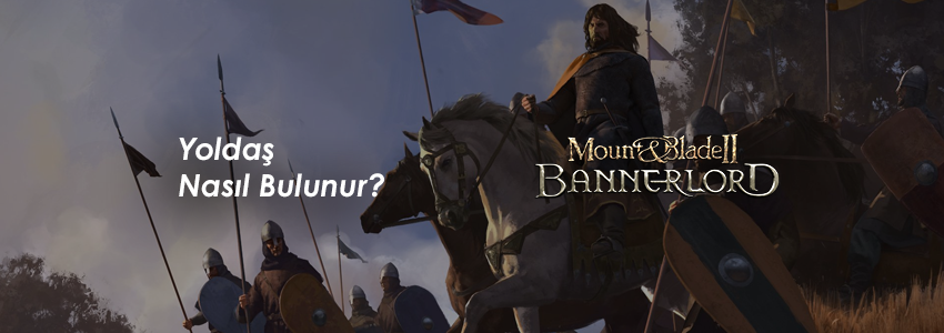 Mount and Blade Bannerlord Yoldaş Bulma Rehberi