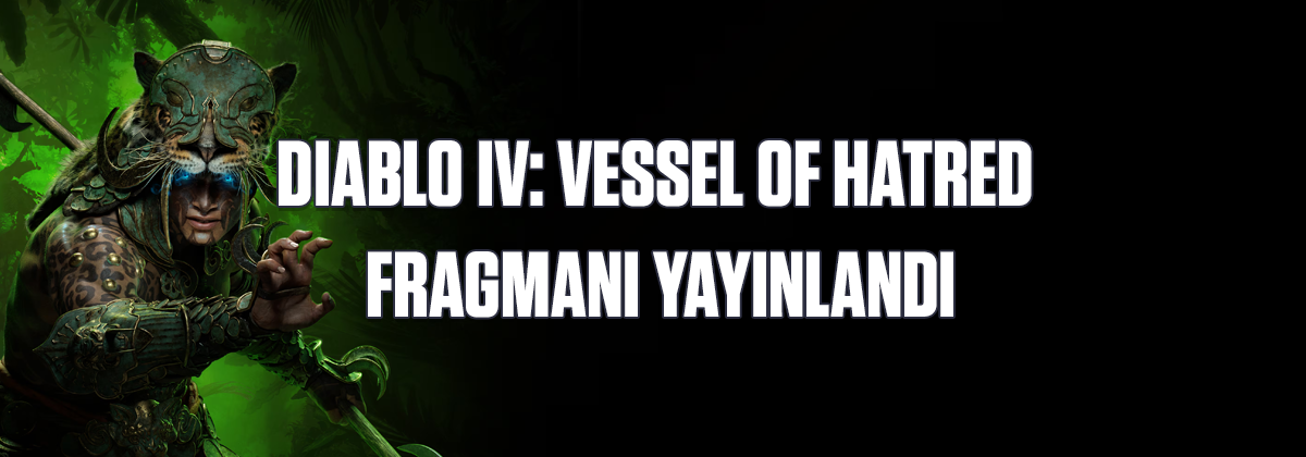 Diablo IV: Vessel of Hatred Fragmanı Yayınlandı