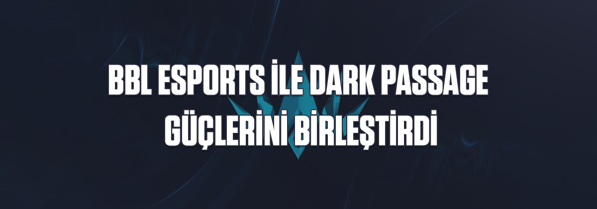 BBL Esports İle Dark Passage Güçlerini Birleştirdi