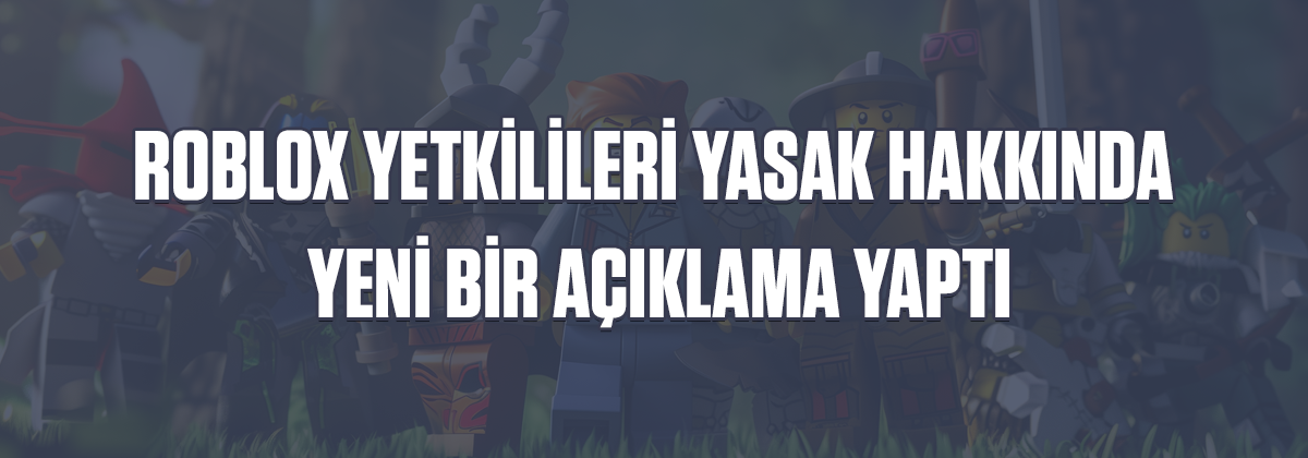 Roblox Yetkilileri Yasak Hakkında Yeni Bir Açıklama Yaptı