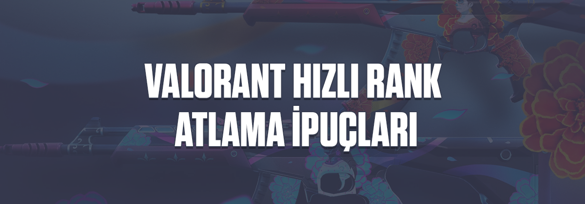 Valorant Hızlı Rank Atlama İpuçları