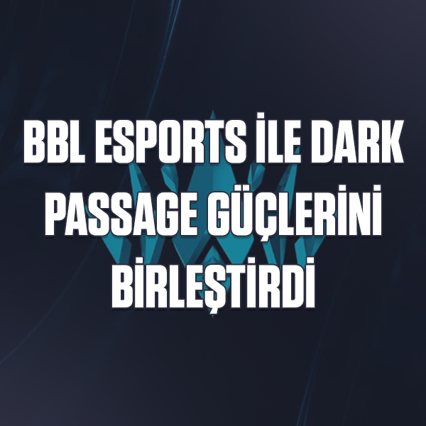 BBL Esports İle Dark Passage Güçlerini Birleştirdi