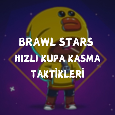 Brawl Stars Hızlı Kupa Kasma Taktikleri