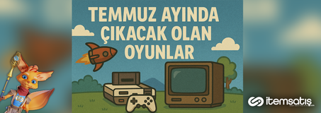 2025 Temmuz Ayında Oyun Dünyasını Sarsacak En Yeni Çıkacak Oyunlar