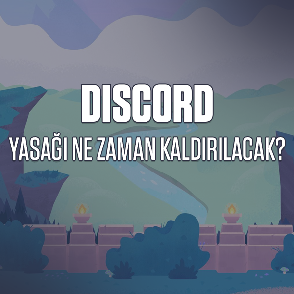 Discord Yasağı Ne Zaman Kaldırılacak?