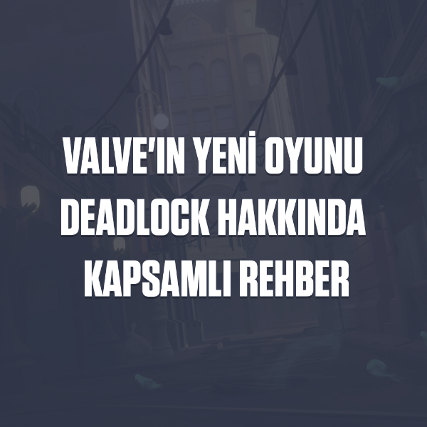 Valve'ın Yeni Oyunu Deadlock Hakkında Kapsamlı Rehber