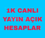 1K CANLI YAYIN AÇIK HESAPLAR