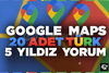 20 ADET TÜRK GOOGLE MAPS YORUM