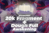 20K Fragment + Dough Full Awakening