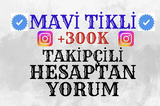 +300 K TAKİPÇİLİ MAVİ TİKLİ HESAPTAN YORUM