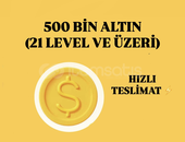 500 BIN ALTIN ( 21 LVL VE ÜZERİ) 500 BIN ALTIN ( 21 LVL VE ÜZERİ)
