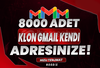 8000 ADET KLON GMAİL KENDİ ADRESİNİZE!