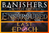 Banishers + Enshrouded + Last Epoch