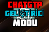 CHATGTP GELİŞTİRİCİ MOD ALMA YÖNTEMİ