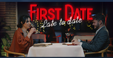 First Date: LATE TO DATE