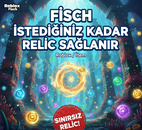 FISCH İSTEDİĞİNİZ KADAR RELİC SAĞLANIR