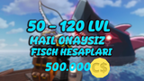 [Fisch] Random Hesap 50-120 LVL 500.000C