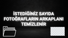 İSTEDİĞİNİZ KADAR FOTONUN ARKAPLANI TEMİZLENİR  İSTEDİĞİNİZ KADAR FOTONUN ARKAPLANI TEMİZLENİR