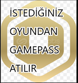 İSTEDİĞİNİZ OYUNDAN GAMEPASS ATILIR