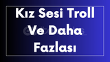 Kız Sesi Troll Ve Daha Fazlası