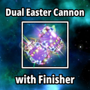Dual Easter Cannon Finisher Dual Easter Cannon Finisher
