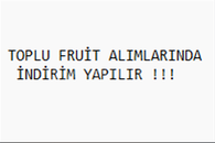 TOPLU FRUİT ALIMLARINDA İNDİRİM VARDIR 