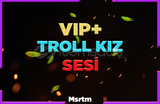 VIP+ TROLL KIZ SESİ VE FAZLASI 