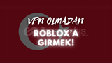 VPN OLMADAN ROBLOX'A GİRMEK!