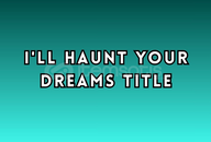 ⭐ YENİ ⭐ I'll Haunt Your Dreams Title